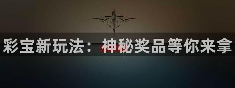 开心彩体育凯捷代理注册：彩宝新玩法：神秘奖品等你来拿